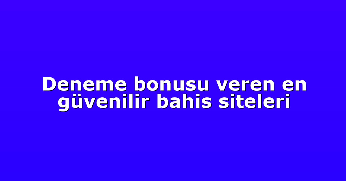 Deneme bonusu veren en güvenilir bahis siteleri