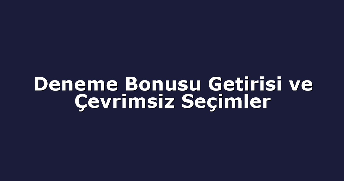Deneme Bonusu Getirisi ve Çevrimsiz Seçimler