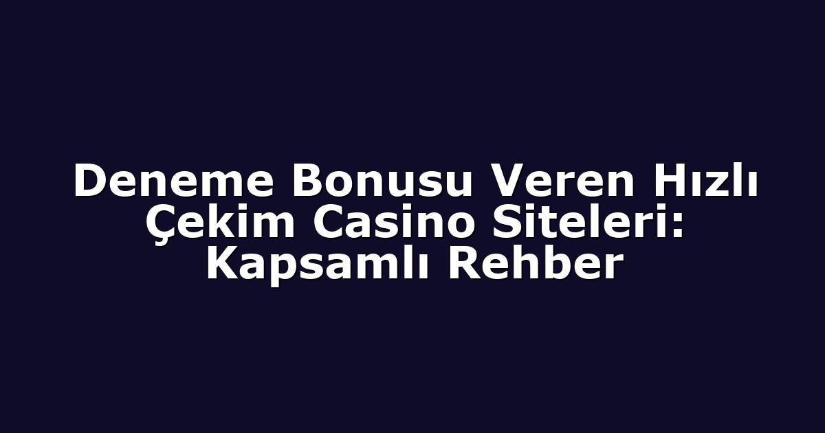 Deneme Bonusu Veren Hızlı Çekim Casino Siteleri: Kapsamlı Rehber